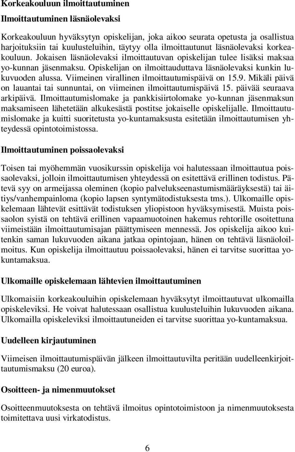 Opiskelijan on ilmoittauduttava läsnäolevaksi kunkin lukuvuoden alussa. Viimeinen virallinen ilmoittautumispäivä on 15.9. Mikäli päivä on lauantai tai sunnuntai, on viimeinen ilmoittautumispäivä 15.