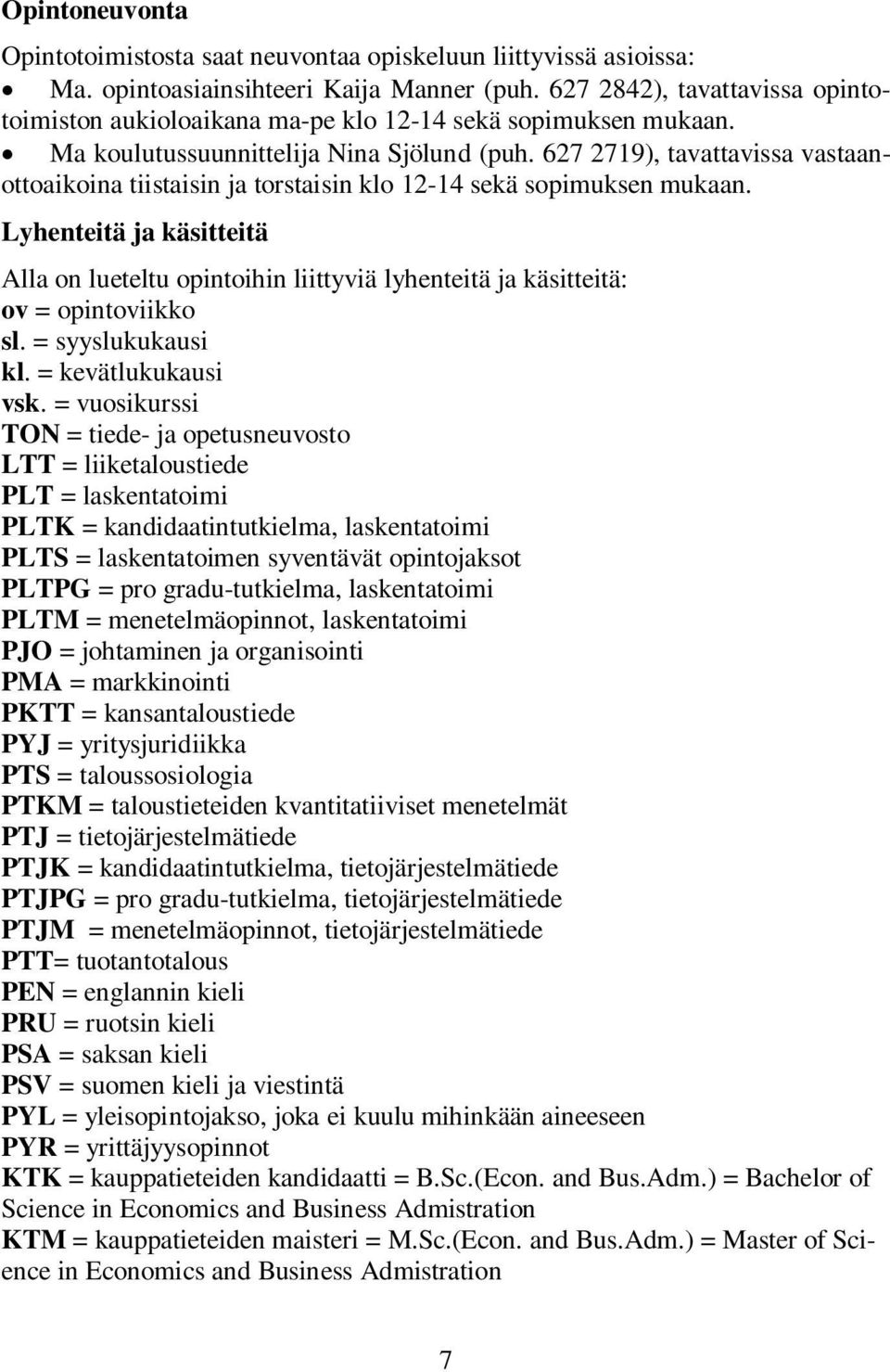 627 2719), tavattavissa vastaanottoaikoina tiistaisin ja torstaisin klo 12-14 sekä sopimuksen mukaan.