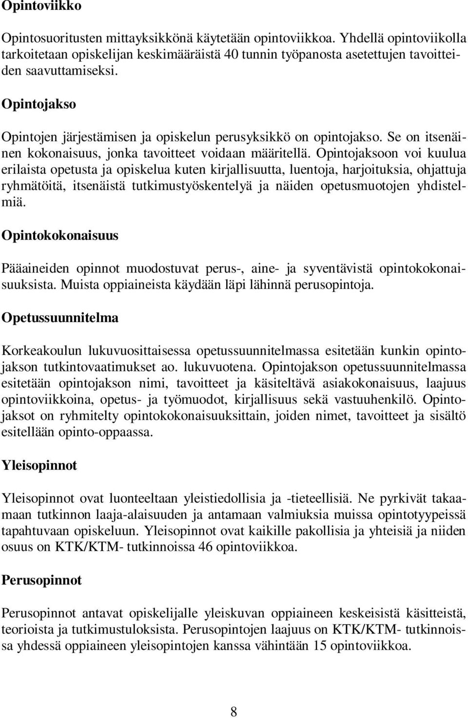 Opintojaksoon voi kuulua erilaista opetusta ja opiskelua kuten kirjallisuutta, luentoja, harjoituksia, ohjattuja ryhmätöitä, itsenäistä tutkimustyöskentelyä ja näiden opetusmuotojen yhdistelmiä.