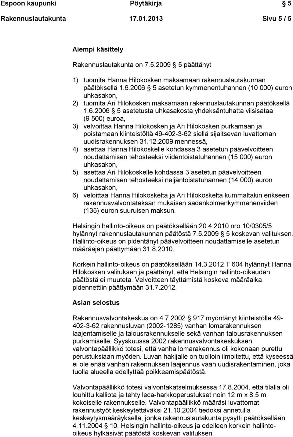 euroa, 3) velvoittaa Hanna Hilokosken ja Ari Hilokosken purkamaan ja poistamaan kiinteistöltä 49-402-3-62 siellä sijaitsevan luvattoman uudisrakennuksen 31.12.