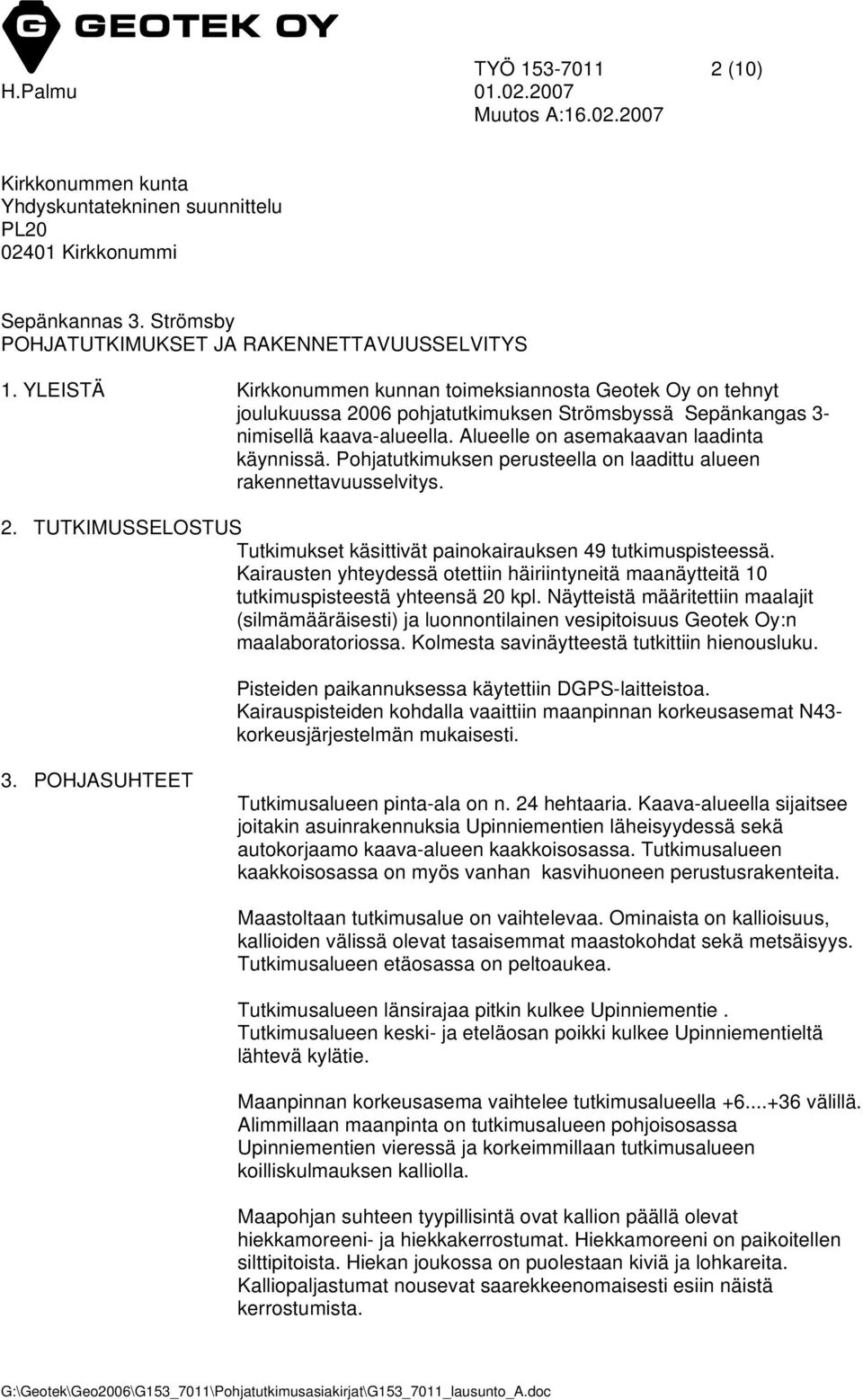 Pohjatutkimuksen perusteella on laadittu alueen rakennettavuusselvitys. 2. TUTKIMUSSELOSTUS Tutkimukset käsittivät painokairauksen 49 tutkimuspisteessä.