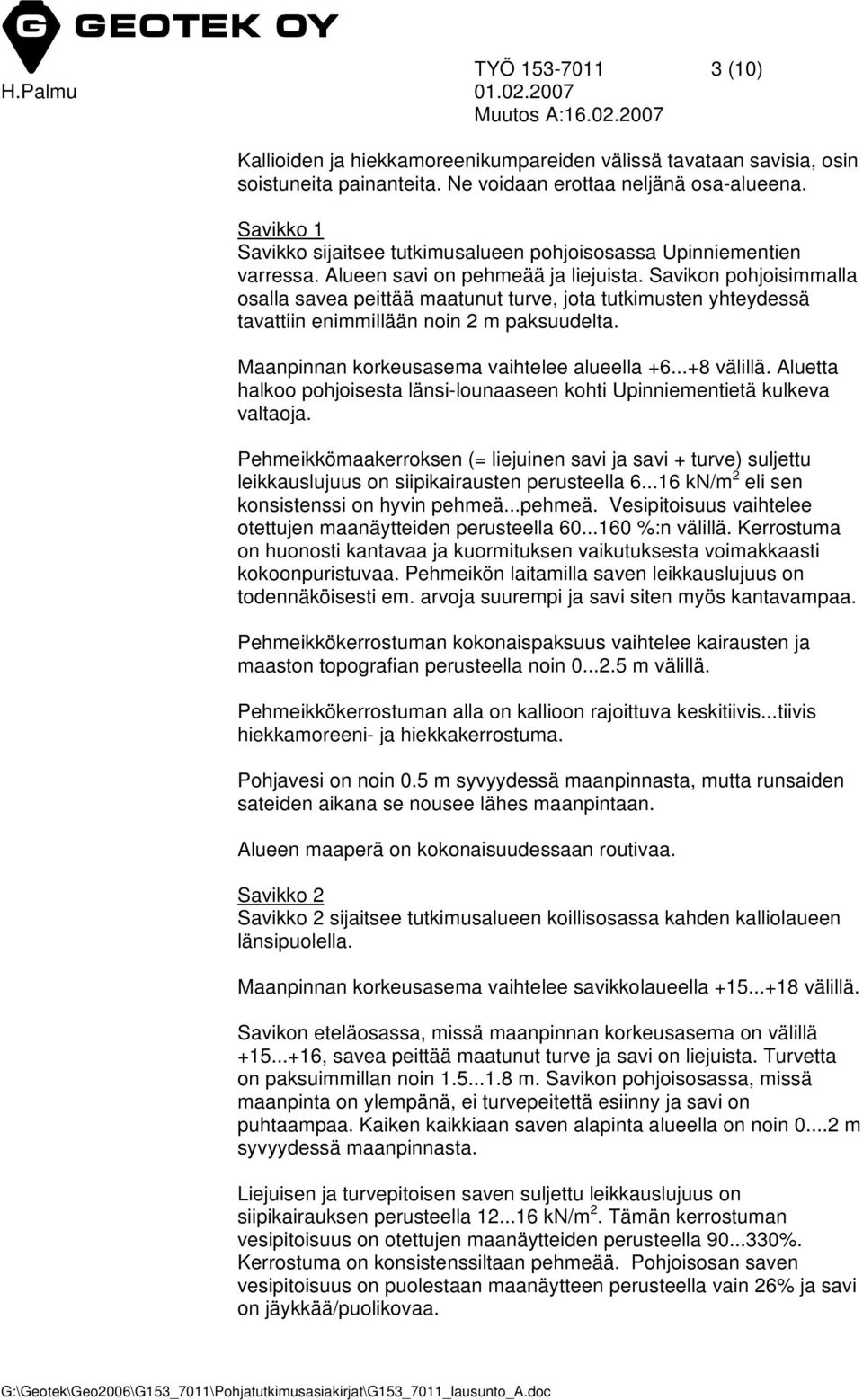 Savikon pohjoisimmalla osalla savea peittää maatunut turve, jota tutkimusten yhteydessä tavattiin enimmillään noin 2 m paksuudelta. Maanpinnan korkeusasema vaihtelee alueella +6...+8 välillä.