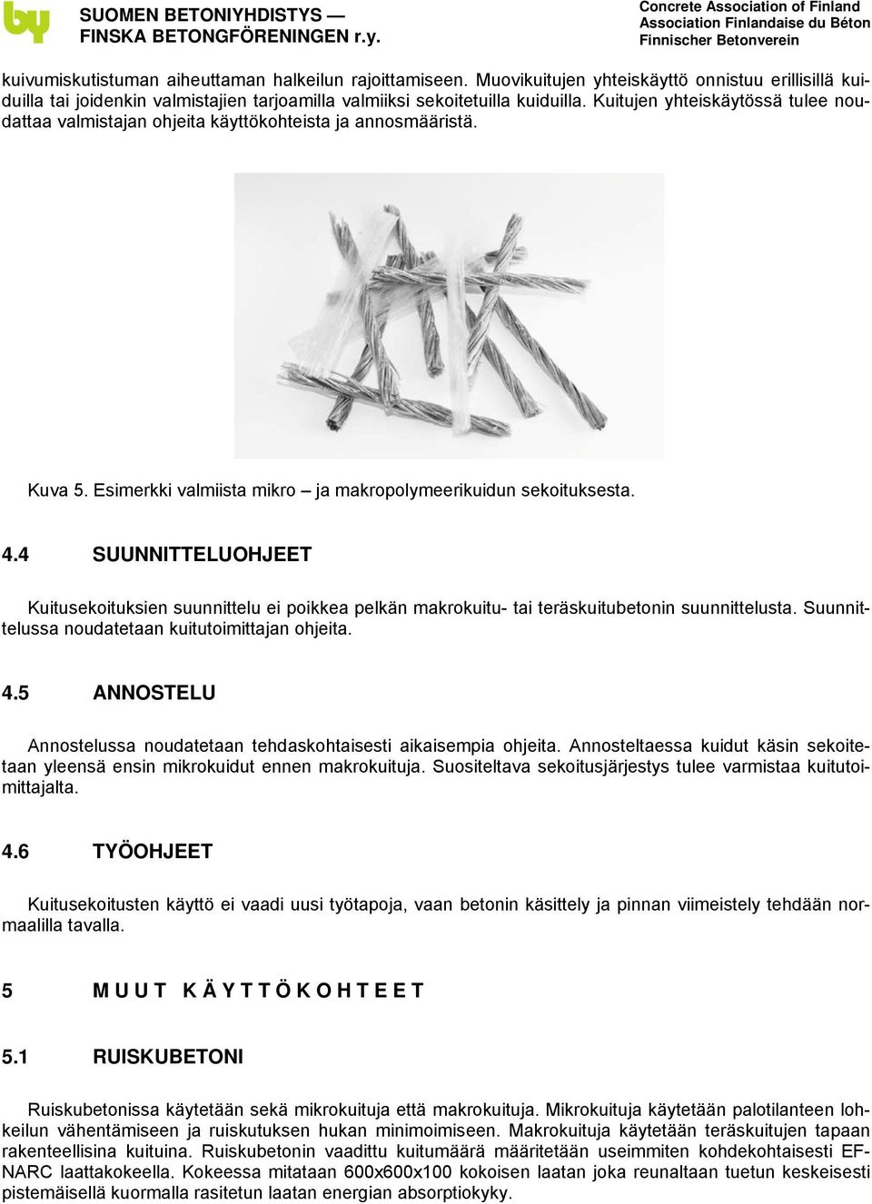 4 SUUNNITTELUOHJEET Kuitusekoituksien suunnittelu ei poikkea pelkän makrokuitu- tai teräskuitubetonin suunnittelusta. Suunnittelussa noudatetaan kuitutoimittajan ohjeita. 4.