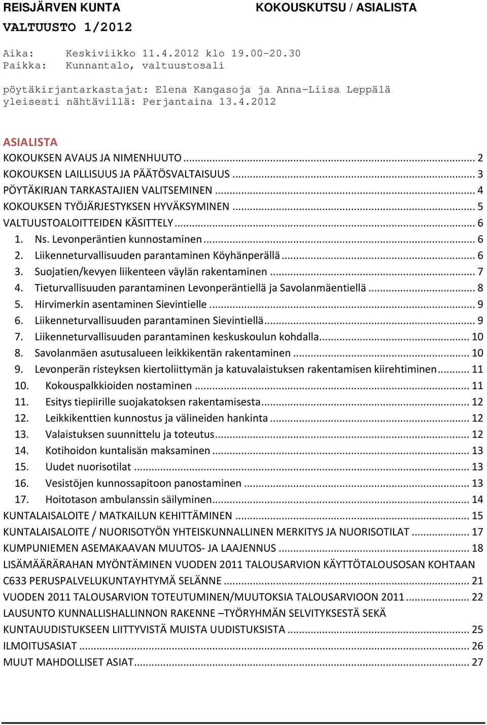 .. 2 KOKOUKSEN LAILLISUUS JA PÄÄTÖSVALTAISUUS... 3 PÖYTÄKIRJAN TARKASTAJIEN VALITSEMINEN... 4 KOKOUKSEN TYÖJÄRJESTYKSEN HYVÄKSYMINEN... 5 VALTUUSTOALOITTEIDEN KÄSITTELY... 6 1. Ns.