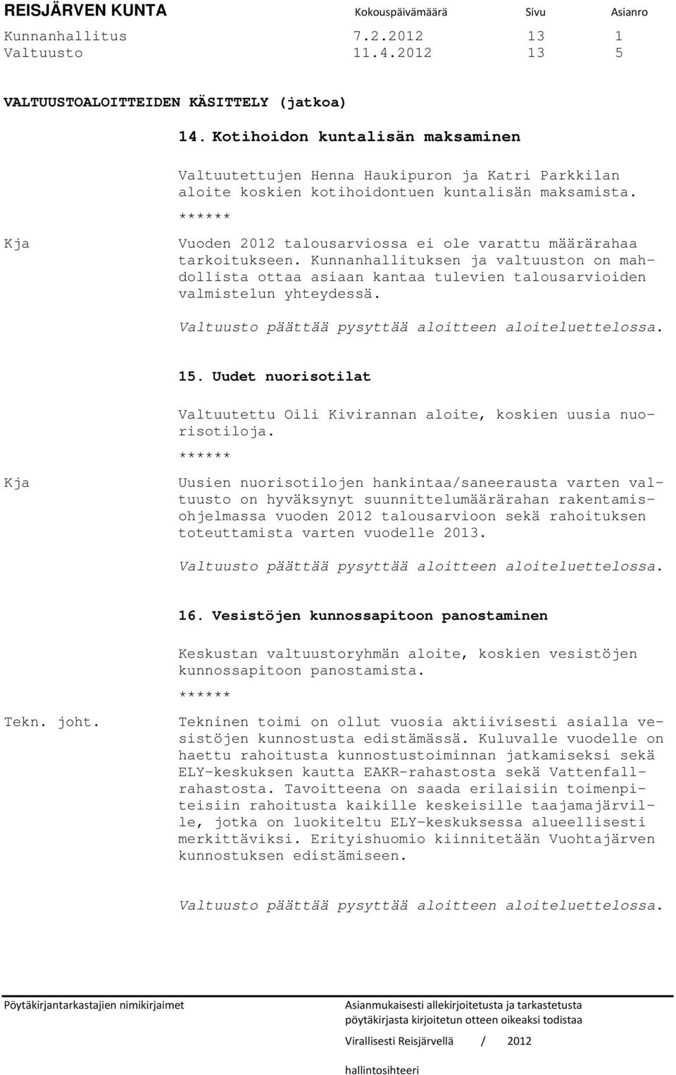 ****** Vuoden 2012 talousarviossa ei ole varattu määrärahaa tarkoitukseen. Kunnanhallituksen ja valtuuston on mahdollista ottaa asiaan kantaa tulevien talousarvioiden valmistelun yhteydessä.