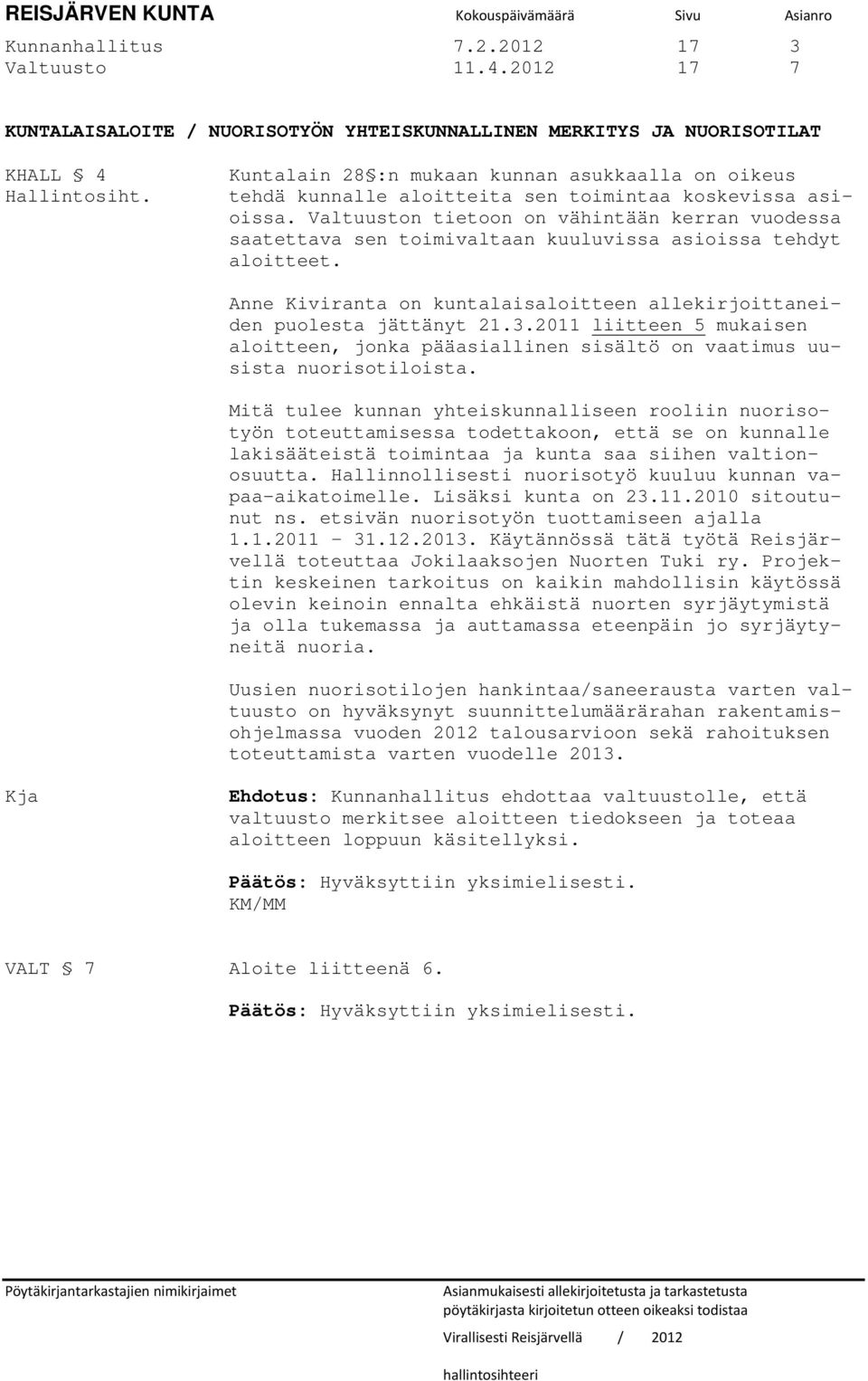 Valtuuston tietoon on vähintään kerran vuodessa saatettava sen toimivaltaan kuuluvissa asioissa tehdyt aloitteet. Anne Kiviranta on kuntalaisaloitteen allekirjoittaneiden puolesta jättänyt 21.3.