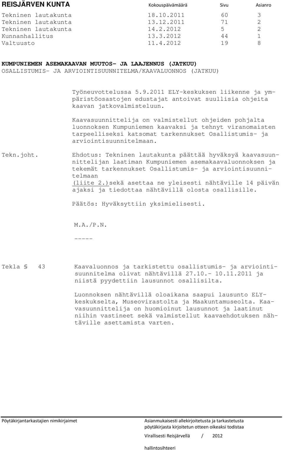 9.2011 ELY-keskuksen liikenne ja ympäristöosastojen edustajat antoivat suullisia ohjeita kaavan jatkovalmisteluun.