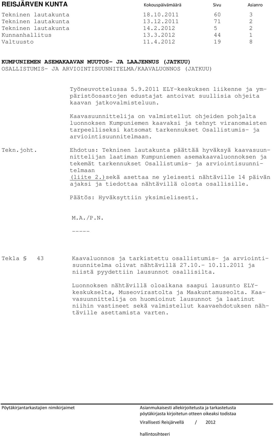 9.2011 ELY-keskuksen liikenne ja ympäristöosastojen edustajat antoivat suullisia ohjeita kaavan jatkovalmisteluun.