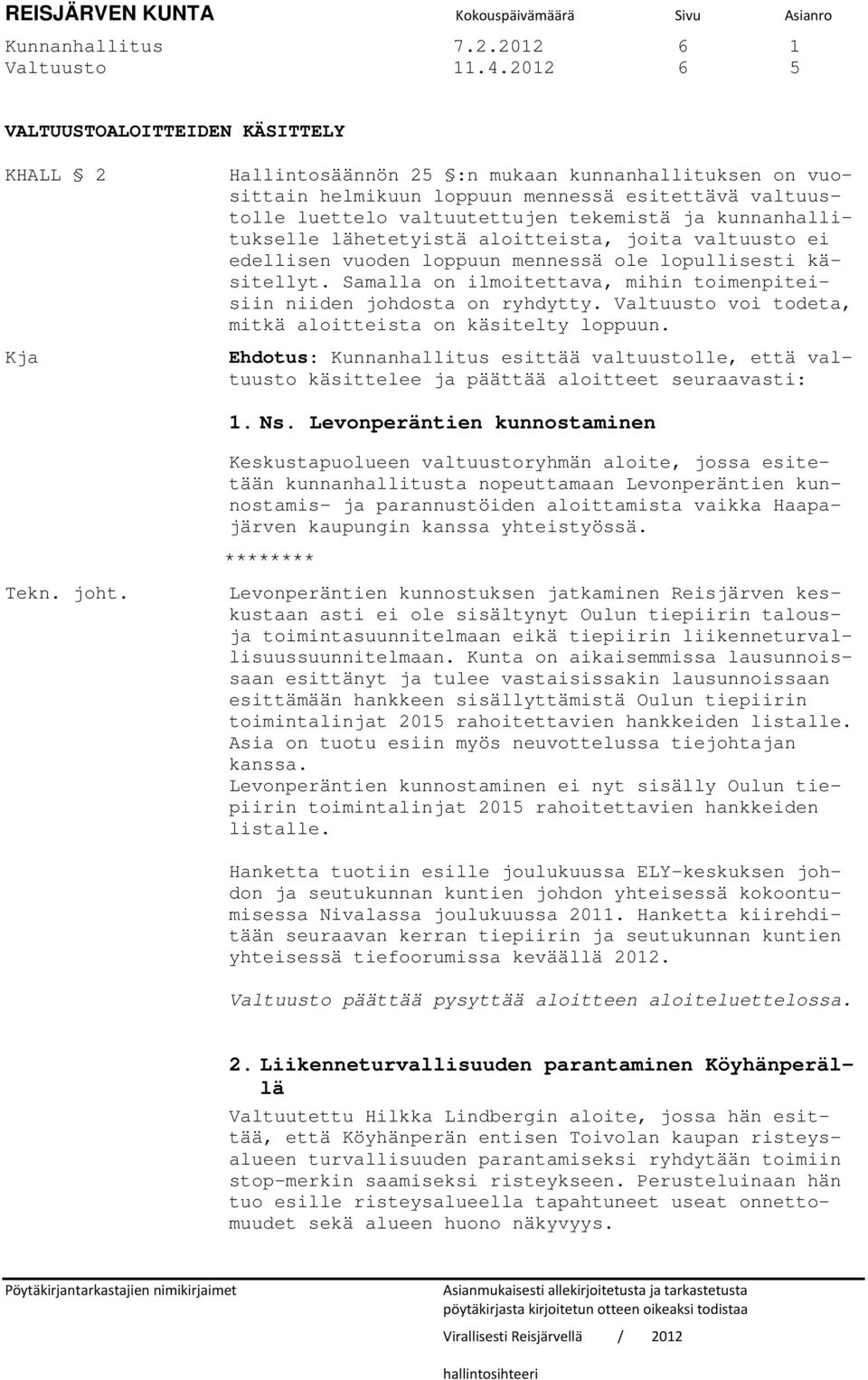 ja kunnanhallitukselle lähetetyistä aloitteista, joita valtuusto ei edellisen vuoden loppuun mennessä ole lopullisesti käsitellyt.