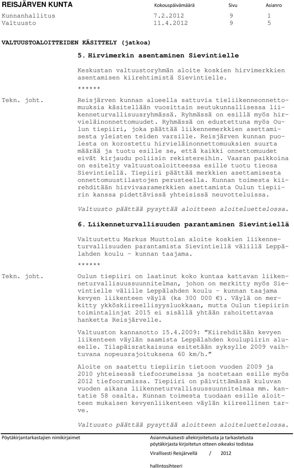 ****** Reisjärven kunnan alueella sattuvia tieliikenneonnettomuuksia käsitellään vuosittain seutukunnallisessa liikenneturvallisuusryhmässä. Ryhmässä on esillä myös hirvieläinonnettomuudet.