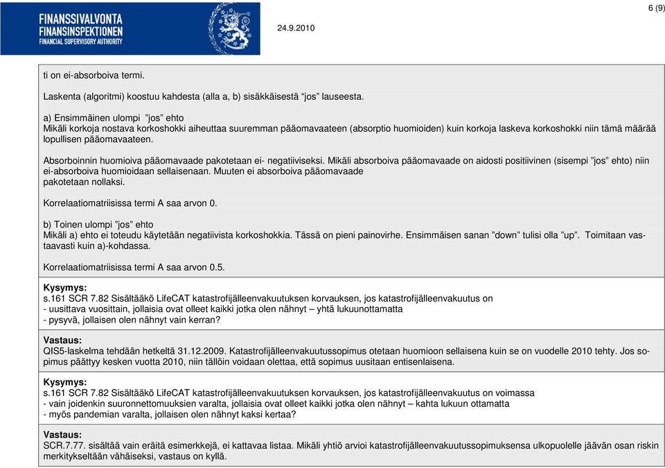 Absorboinnin huomioiva pääomavaade pakotetaan ei- negatiiviseksi. Mikäli absorboiva pääomavaade on aidosti positiivinen (sisempi jos ehto) niin ei-absorboiva huomioidaan sellaisenaan.