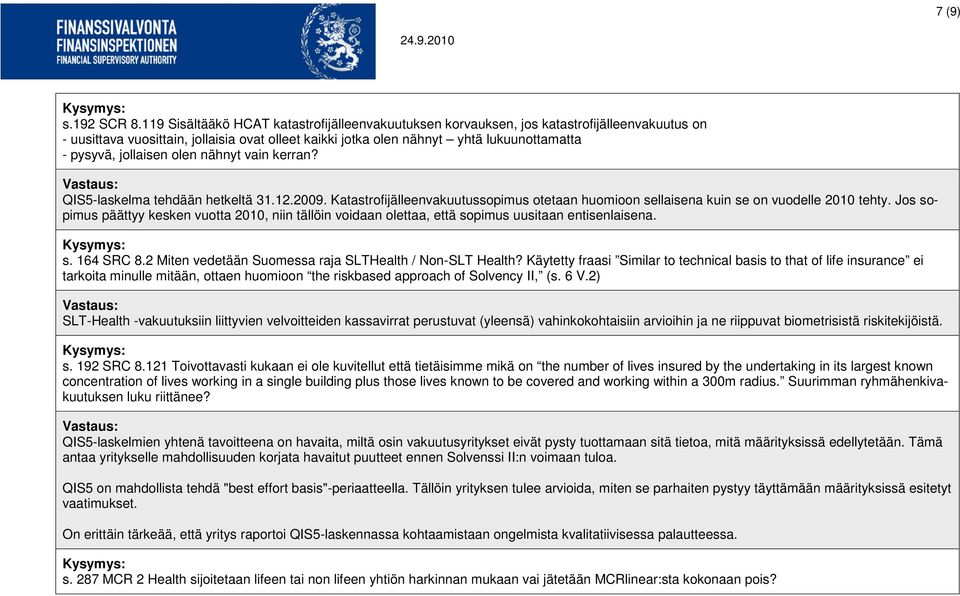 jollaisen olen nähnyt vain kerran? QIS5-laskelma tehdään hetkeltä 31.12.2009. Katastrofijälleenvakuutussopimus otetaan huomioon sellaisena kuin se on vuodelle 2010 tehty.