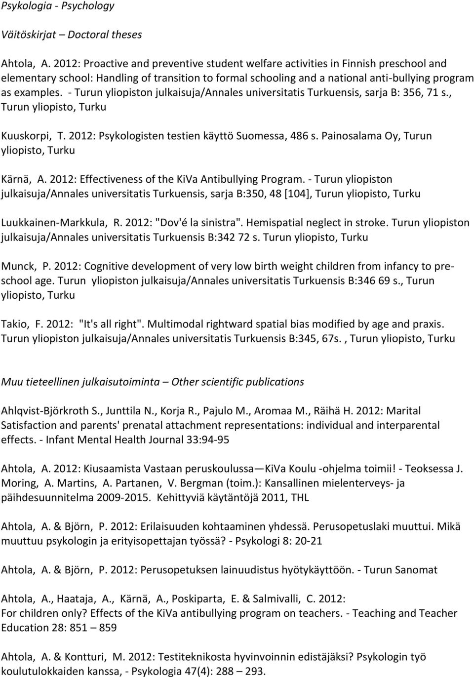 - Turun yliopiston julkaisuja/annales universitatis Turkuensis, sarja B: 356, 71 s., Turun yliopisto, Turku Kuuskorpi, T. 2012: Psykologisten testien käyttö Suomessa, 486 s.