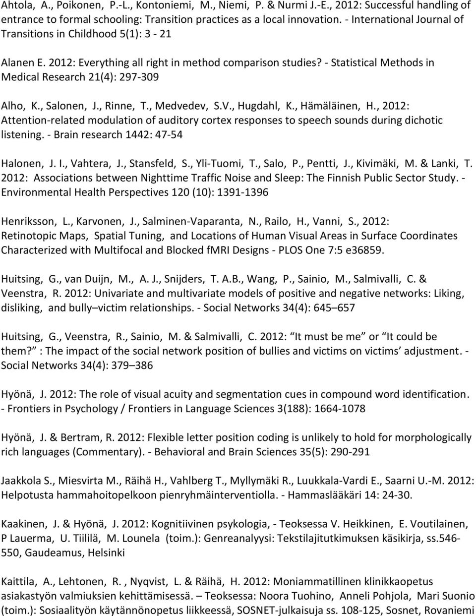 , Salonen, J., Rinne, T., Medvedev, S.V., Hugdahl, K., Hämäläinen, H., 2012: Attention-related modulation of auditory cortex responses to speech sounds during dichotic listening.