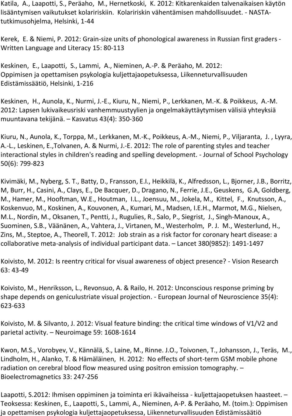 , Laapotti, S., Lammi, A., Nieminen, A.-P. & Peräaho, M. 2012: Oppimisen ja opettamisen psykologia kuljettajaopetuksessa, Liikenneturvallisuuden Edistämissäätiö, Helsinki, 1-216 Keskinen, H.