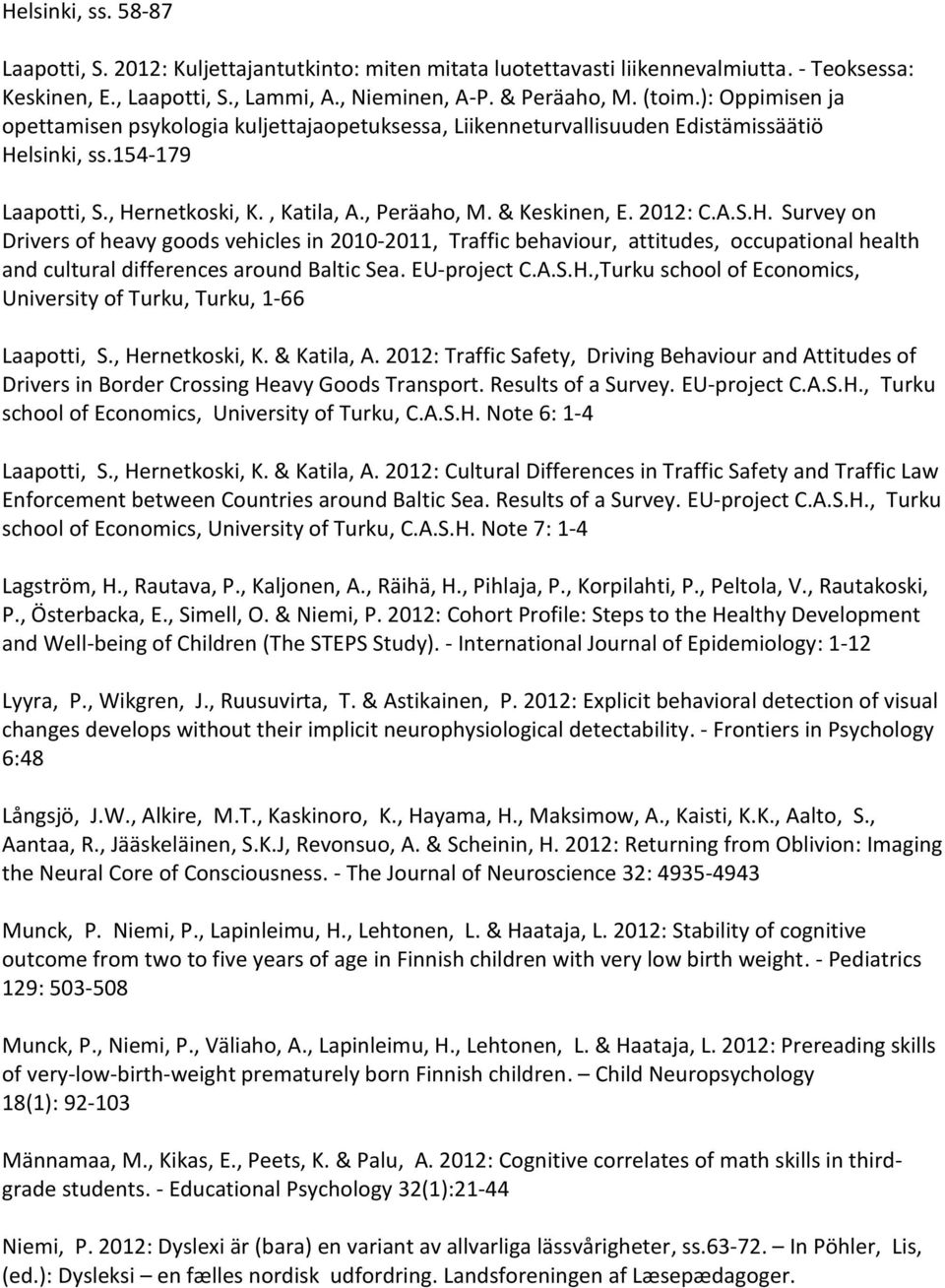 A.S.H. Survey on Drivers of heavy goods vehicles in 2010-2011, Traffic behaviour, attitudes, occupational health and cultural differences around Baltic Sea. EU-project C.A.S.H.,Turku school of Economics, University of Turku, Turku, 1-66 Laapotti, S.
