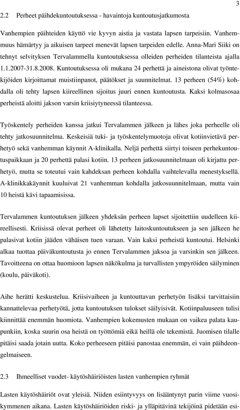 Kuntoutuksessa oli mukana 24 perhettä ja aineistona olivat työntekijöiden kirjoittamat muistiinpanot, päätökset ja suunnitelmat.