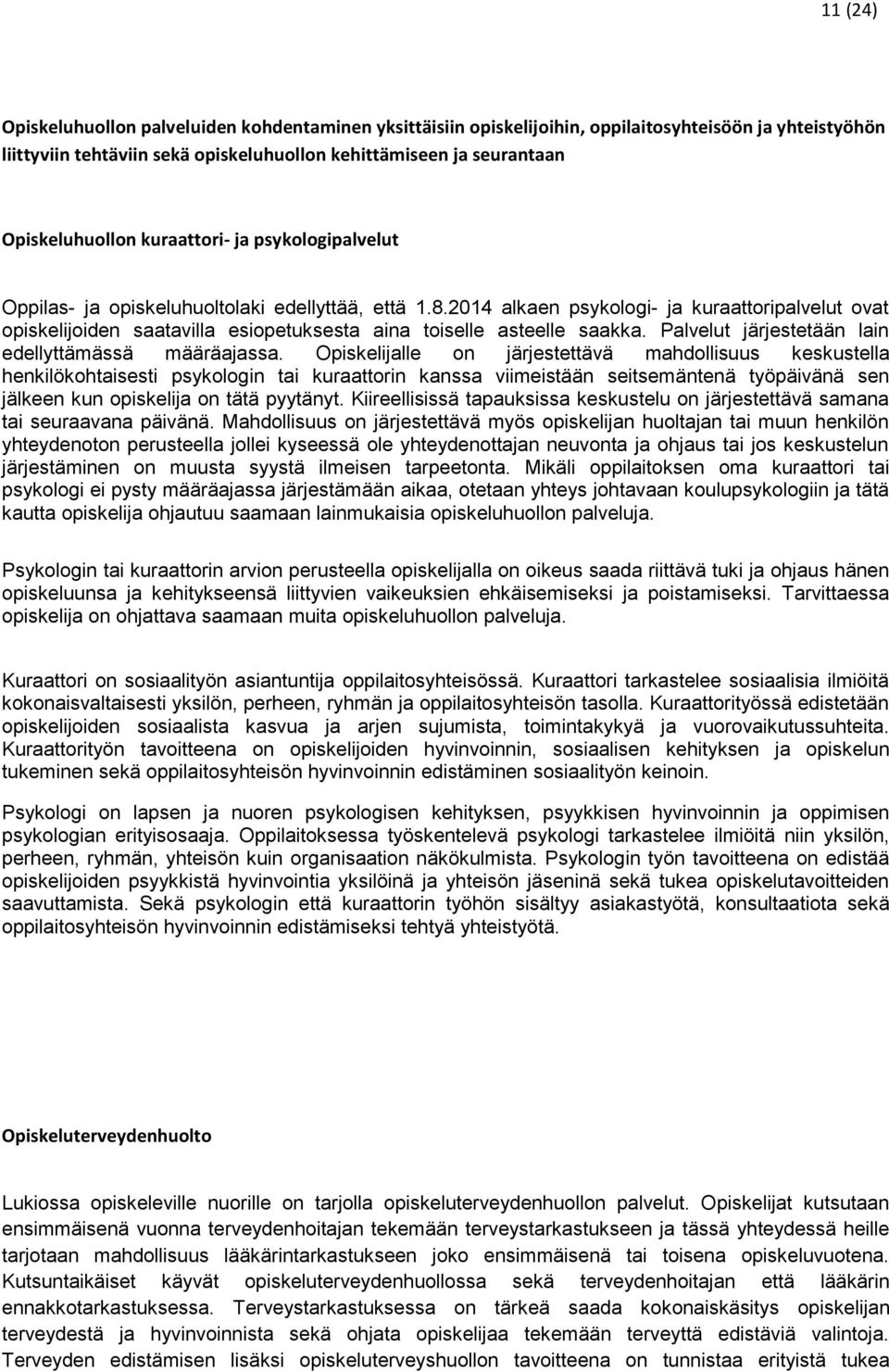 2014 alkaen psykologi- ja kuraattoripalvelut ovat opiskelijoiden saatavilla esiopetuksesta aina toiselle asteelle saakka. Palvelut järjestetään lain edellyttämässä määräajassa.