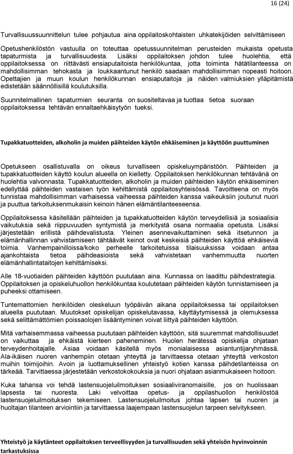 Lisäksi oppilaitoksen johdon tulee huolehtia, että oppilaitoksessa on riittävästi ensiaputaitoista henkilökuntaa, jotta toiminta hätätilanteessa on mahdollisimman tehokasta ja loukkaantunut henkilö