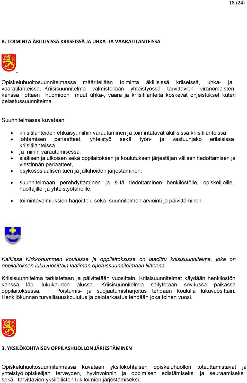 Suunnitelmassa kuvataan kriisitilanteiden ehkäisy, niihin varautuminen ja toimintatavat äkillisissä kriisitilanteissa johtamisen periaatteet, yhteistyö sekä työn- ja vastuunjako erilaisissa