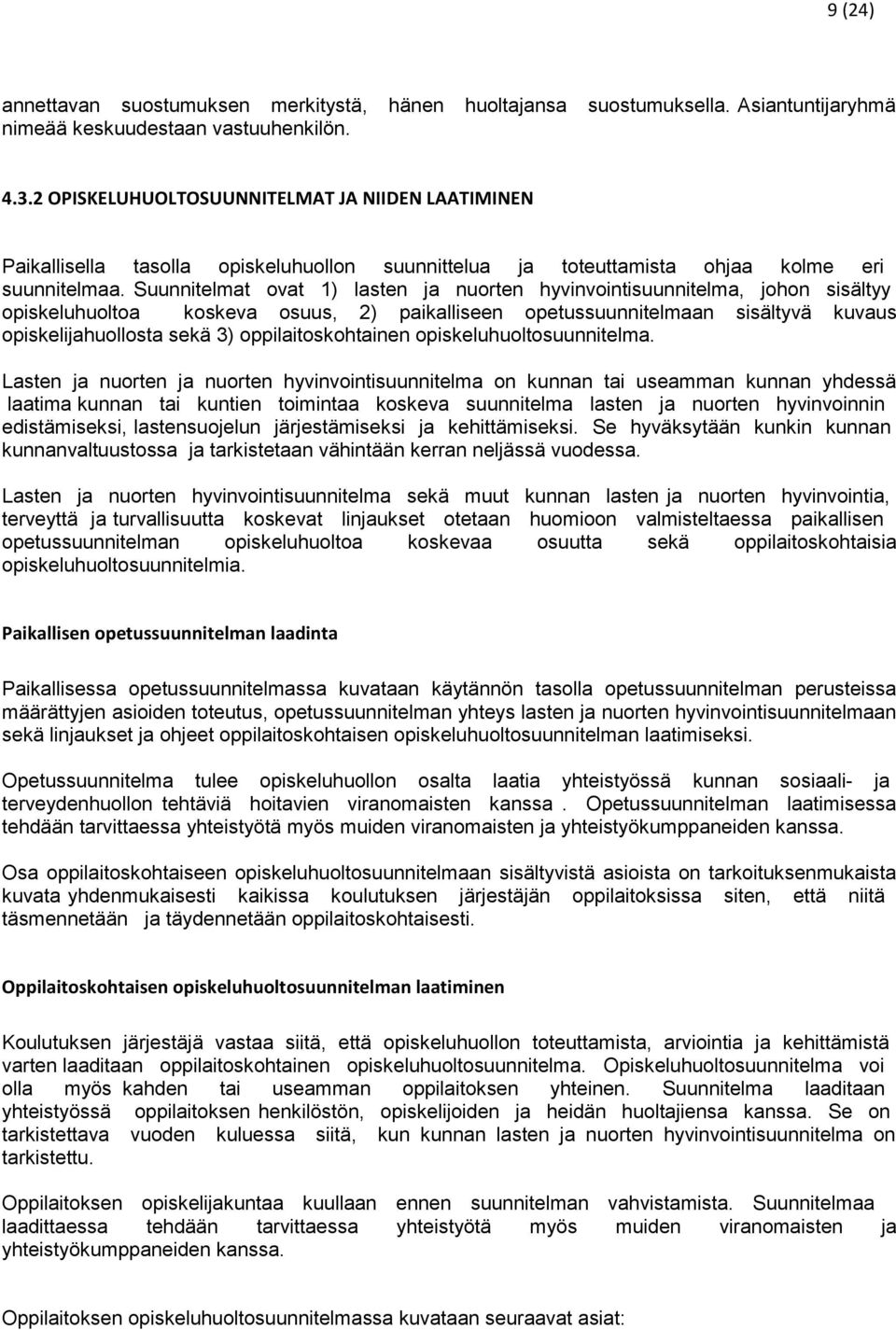 Suunnitelmat ovat 1) lasten ja nuorten hyvinvointisuunnitelma, johon sisältyy opiskeluhuoltoa koskeva osuus, 2) paikalliseen opetussuunnitelmaan sisältyvä kuvaus opiskelijahuollosta sekä 3)