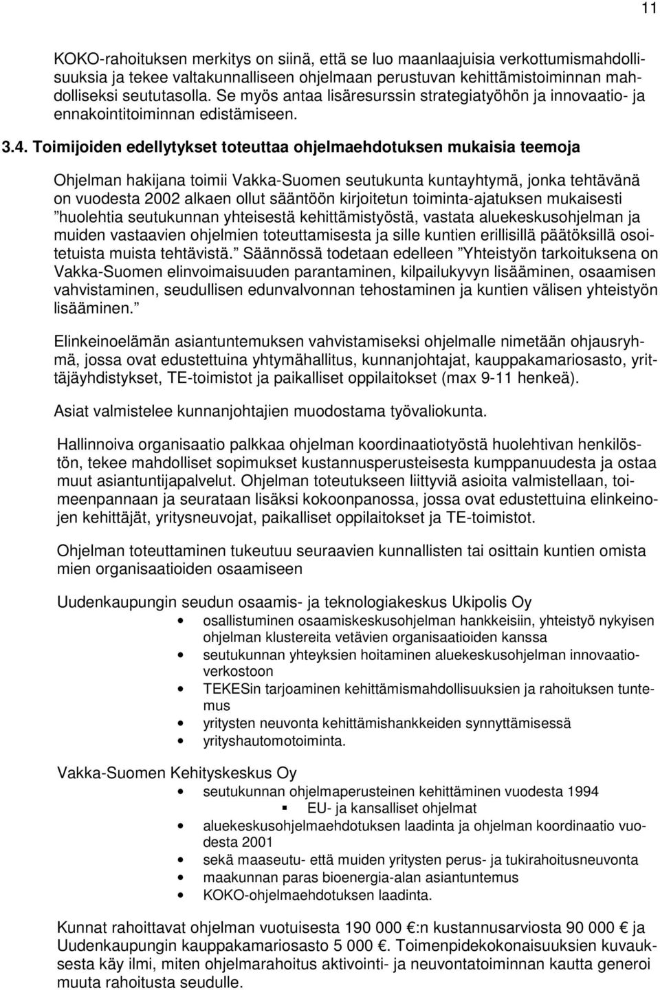 Toimijoiden edellytykset toteuttaa ohjelmaehdotuksen mukaisia teemoja Ohjelman hakijana toimii Vakka-Suomen seutukunta kuntayhtymä, jonka tehtävänä on vuodesta 2002 alkaen ollut sääntöön kirjoitetun