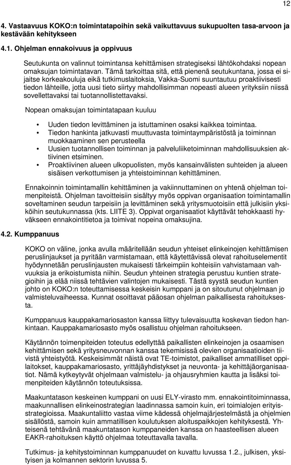 mahdollisimman nopeasti alueen yrityksiin niissä sovellettavaksi tai tuotannollistettavaksi. Nopean omaksujan toimintatapaan kuuluu Uuden tiedon levittäminen ja istuttaminen osaksi kaikkea toimintaa.