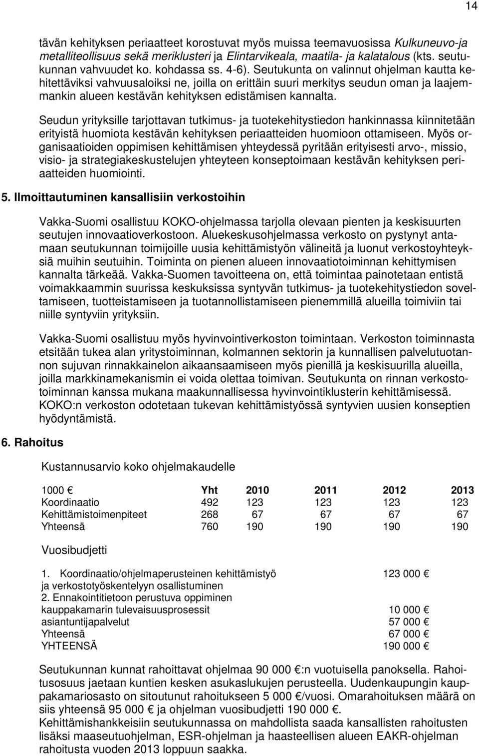 Seutukunta on valinnut ohjelman kautta kehitettäviksi vahvuusaloiksi ne, joilla on erittäin suuri merkitys seudun oman ja laajemmankin alueen kestävän kehityksen edistämisen kannalta.