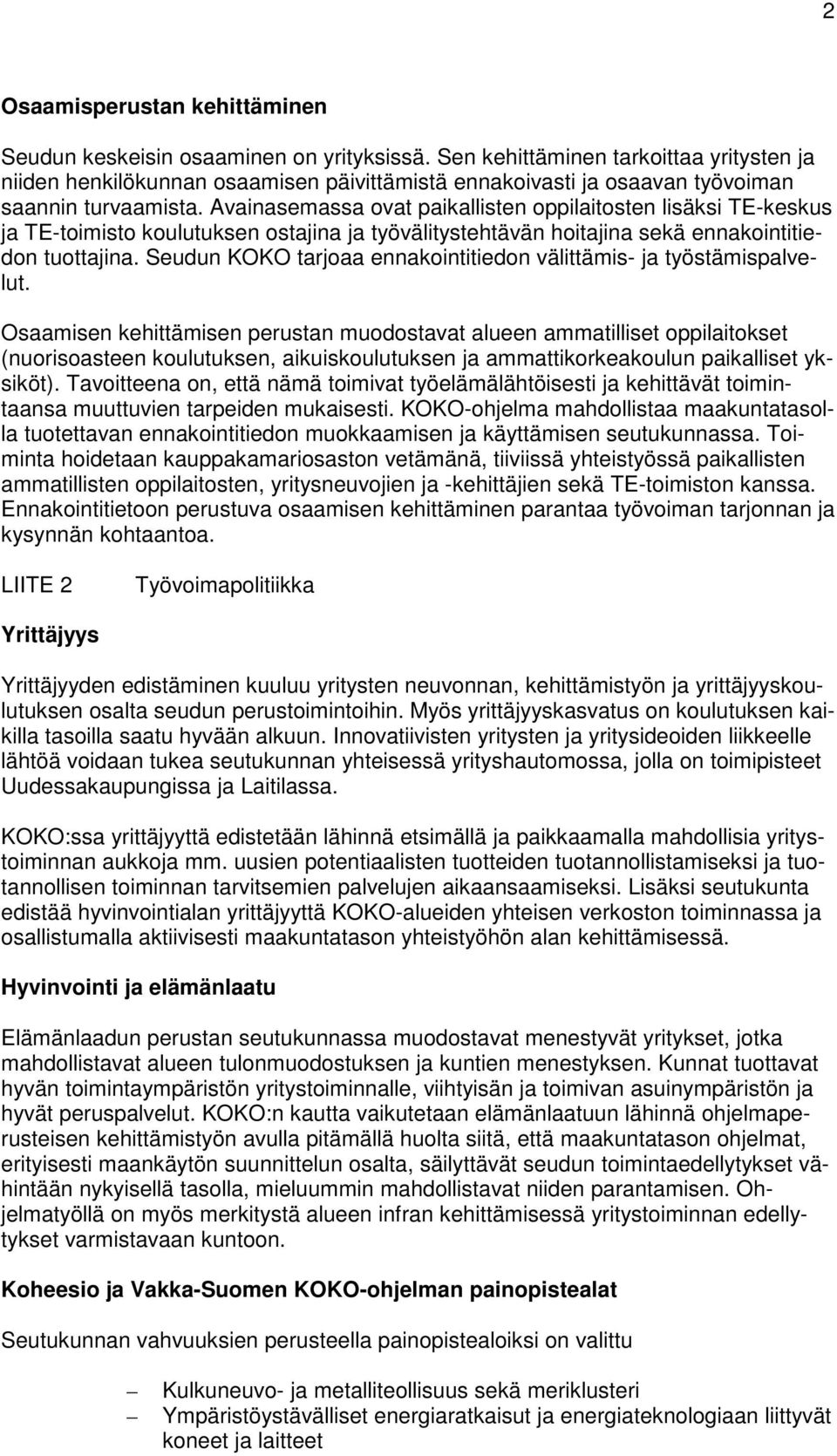 Avainasemassa ovat paikallisten oppilaitosten lisäksi TE-keskus ja TE-toimisto koulutuksen ostajina ja työvälitystehtävän hoitajina sekä ennakointitiedon tuottajina.