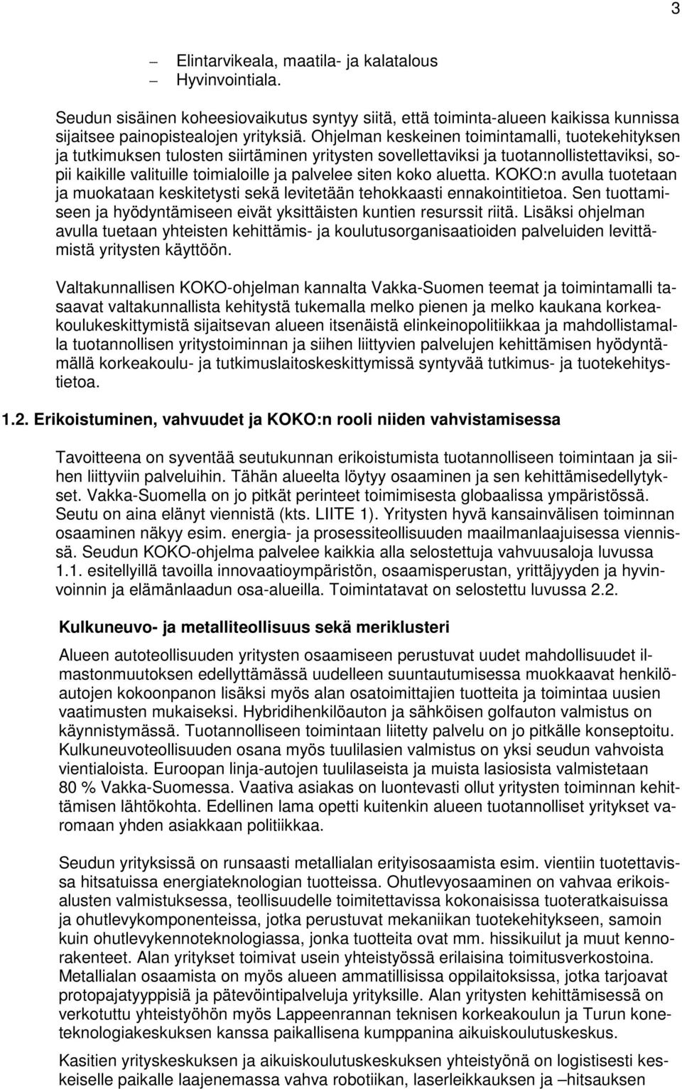 koko aluetta. KOKO:n avulla tuotetaan ja muokataan keskitetysti sekä levitetään tehokkaasti ennakointitietoa. Sen tuottamiseen ja hyödyntämiseen eivät yksittäisten kuntien resurssit riitä.