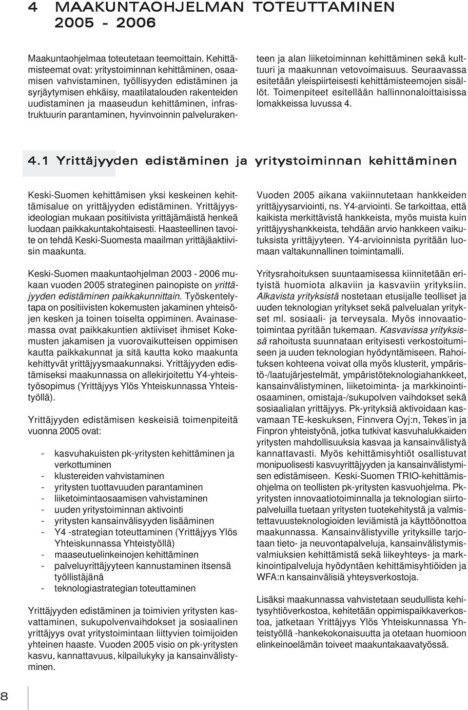 infrastruktuurin parantaminen, hyvinvinnin palvelurakenteen ja alan liiketiminnan kehittäminen sekä kulttuuri ja maakunnan vetvimaisuus.