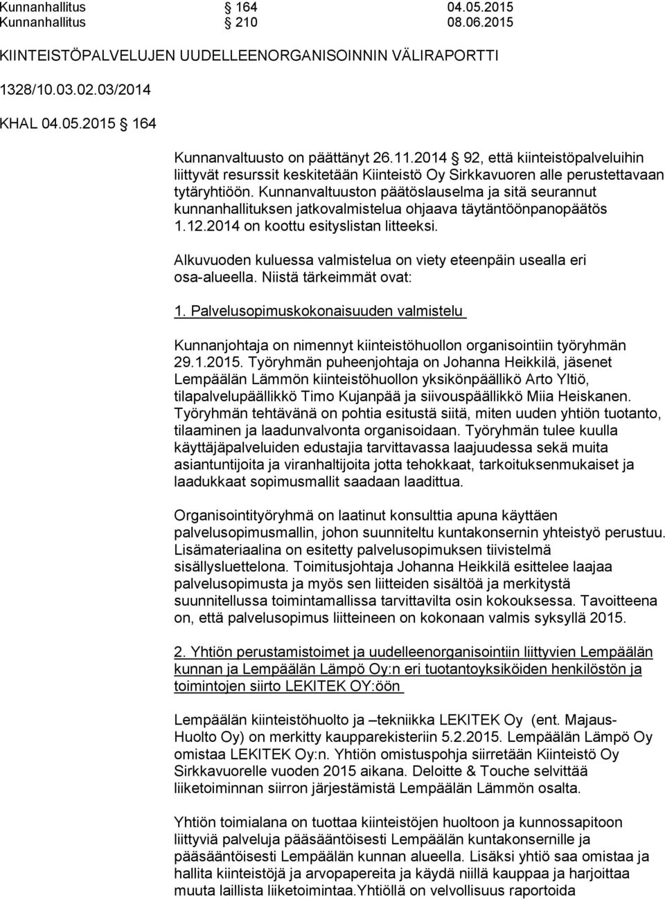 Kunnanvaltuuston päätöslauselma ja sitä seurannut kunnanhallituksen jatkovalmistelua ohjaava täytäntöönpanopäätös 1.12.2014 on koottu esityslistan litteeksi.