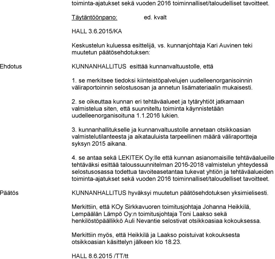 se merkitsee tiedoksi kiinteistöpalvelujen uudelleenorganisoinnin väliraportoinnin selostusosan ja annetun lisämateriaalin mukaisesti. 2.