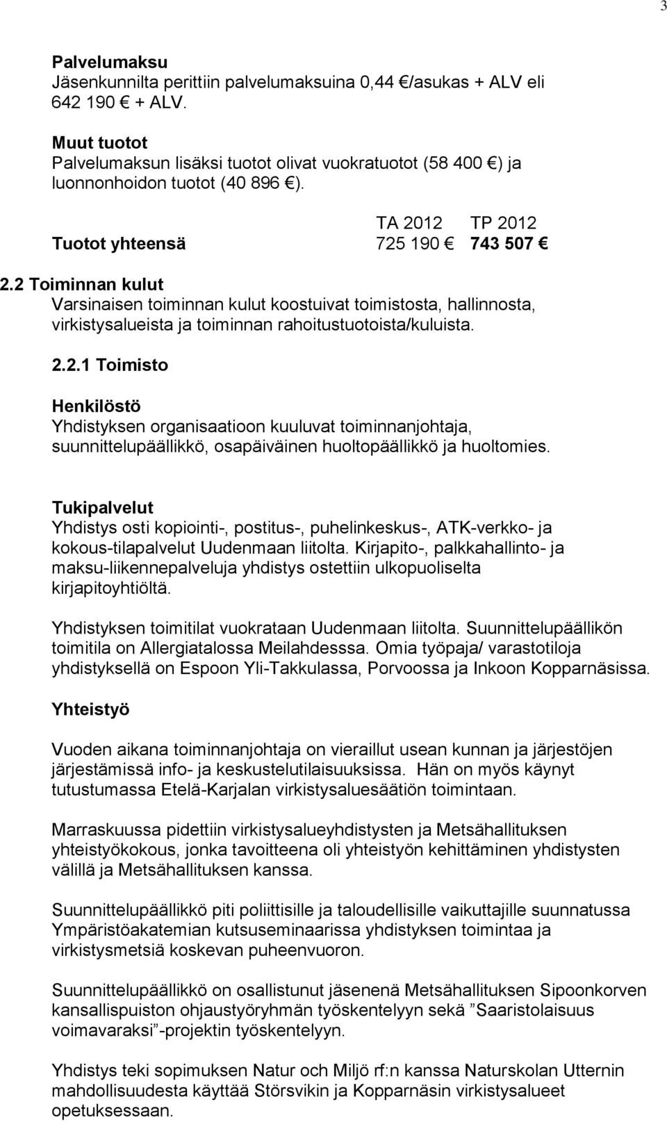 Tukipalvelut Yhdistys osti kopiointi-, postitus-, puhelinkeskus-, ATK-verkko- ja kokous-tilapalvelut Uudenmaan liitolta.