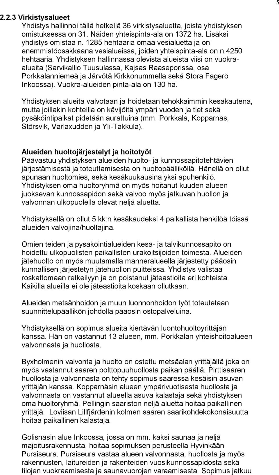Yhdistyksen hallinnassa olevista alueista viisi on vuokraalueita (Sarvikallio Tuusulassa, Kajsas Raaseporissa, osa Porkkalanniemeä ja Järvötä Kirkkonummella sekä Stora Fagerö Inkoossa).