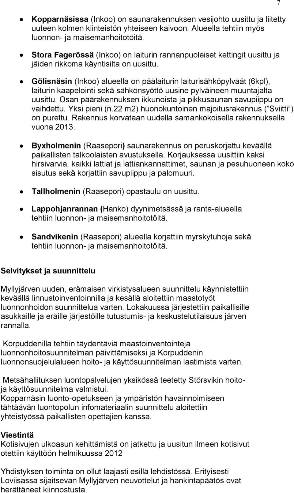 Gölisnäsin (Inkoo) alueella on päälaiturin laiturisähköpylväät (6kpl), laiturin kaapelointi sekä sähkönsyöttö uusine pylväineen muuntajalta uusittu.