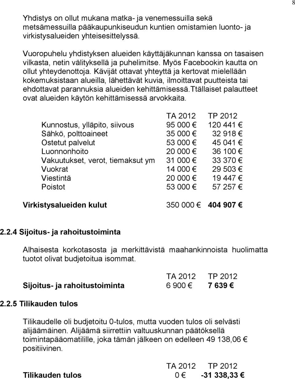 Kävijät ottavat yhteyttä ja kertovat mielellään kokemuksistaan alueilla, lähettävät kuvia, ilmoittavat puutteista tai ehdottavat parannuksia alueiden kehittämisessä.