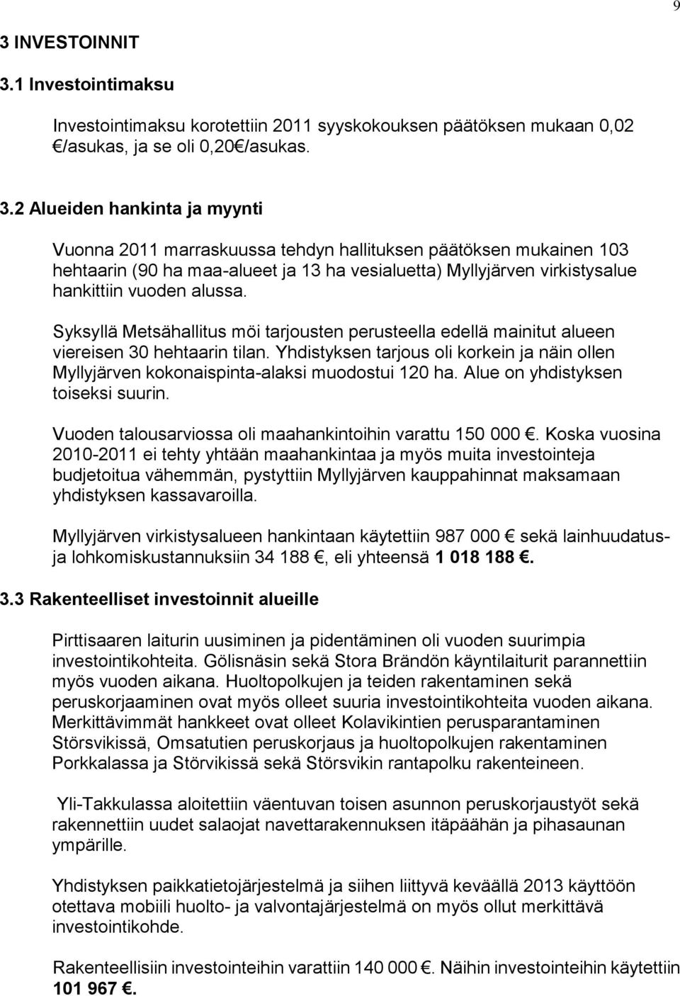 Syksyllä Metsähallitus möi tarjousten perusteella edellä mainitut alueen viereisen 30 hehtaarin tilan. Yhdistyksen tarjous oli korkein ja näin ollen Myllyjärven kokonaispinta-alaksi muodostui 120 ha.