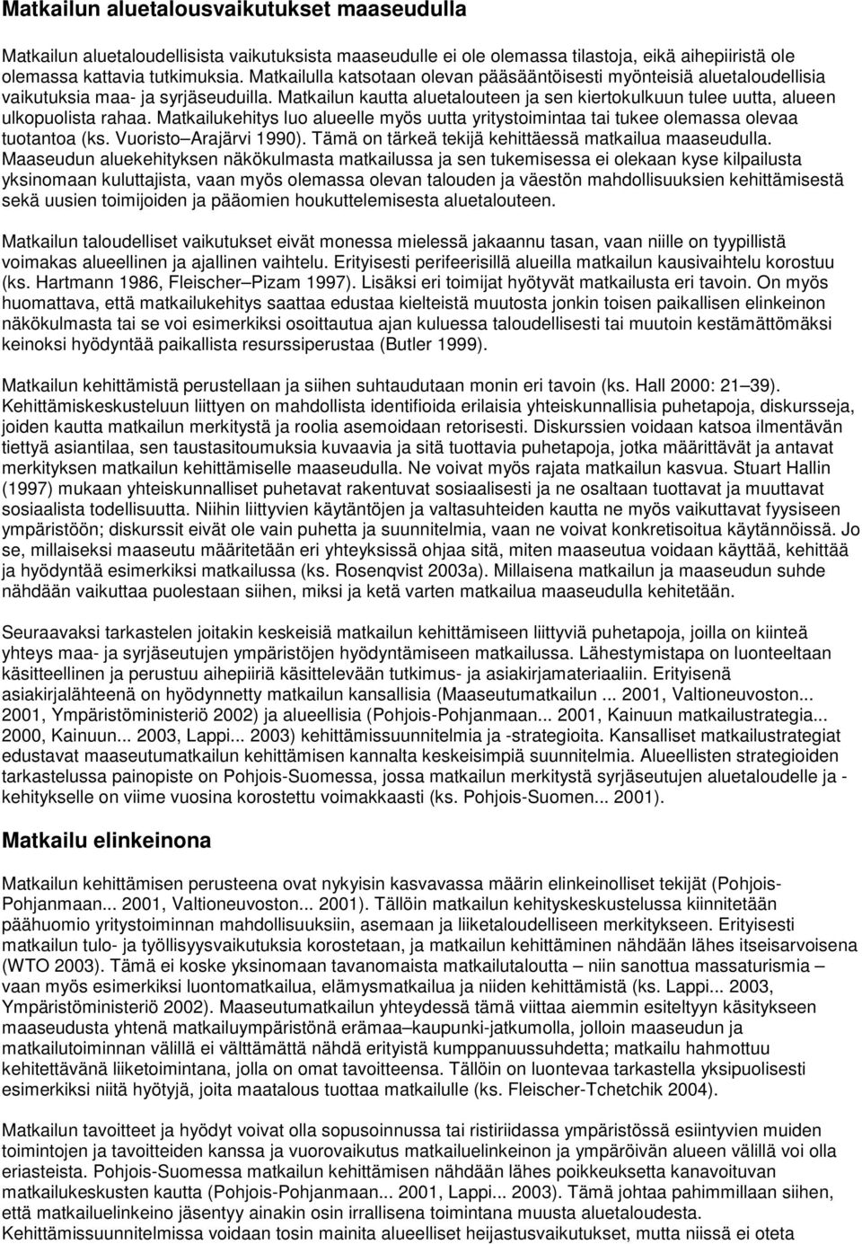 Matkailun kautta aluetalouteen ja sen kiertokulkuun tulee uutta, alueen ulkopuolista rahaa. Matkailukehitys luo alueelle myös uutta yritystoimintaa tai tukee olemassa olevaa tuotantoa (ks.