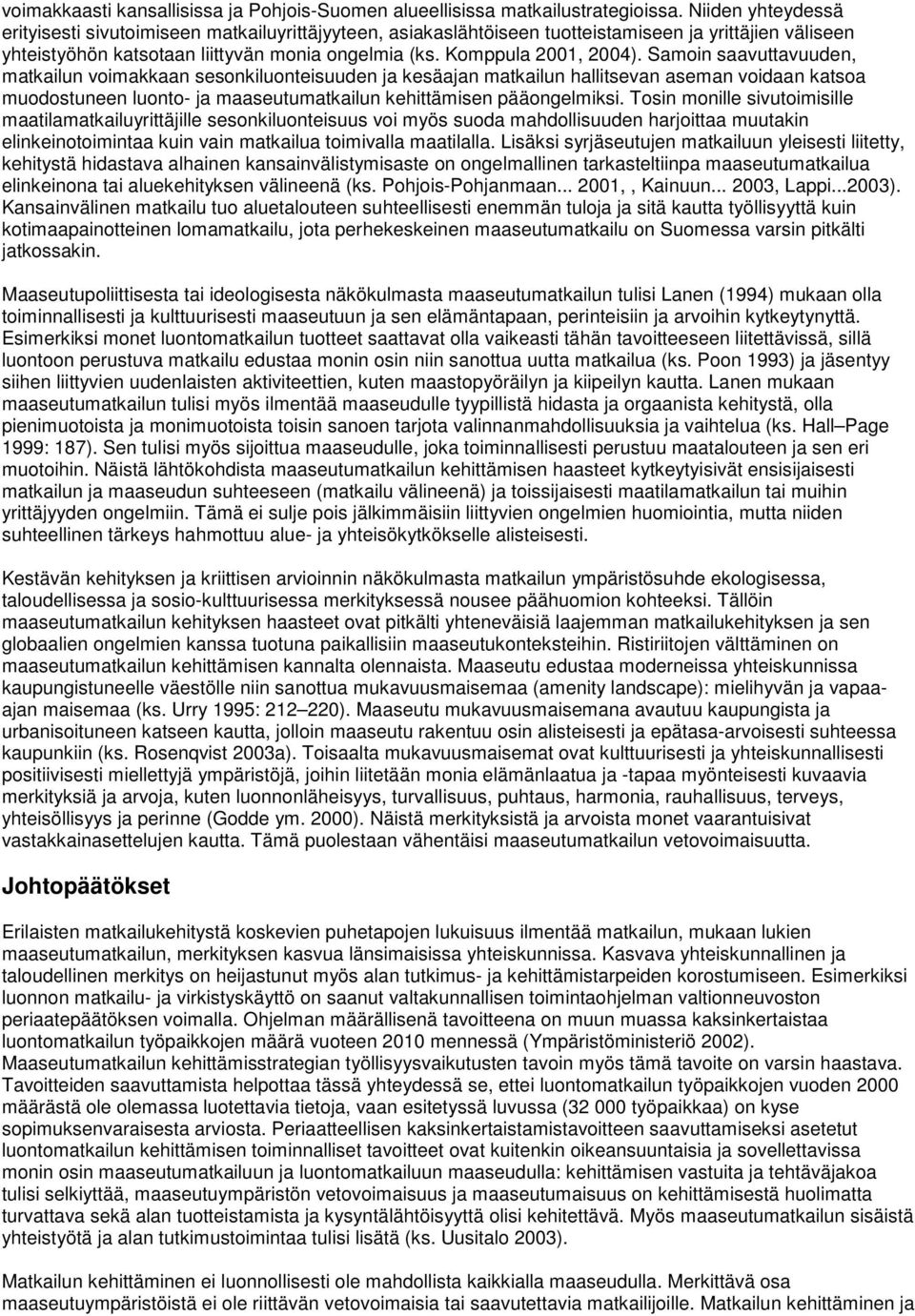 Samoin saavuttavuuden, matkailun voimakkaan sesonkiluonteisuuden ja kesäajan matkailun hallitsevan aseman voidaan katsoa muodostuneen luonto- ja maaseutumatkailun kehittämisen pääongelmiksi.