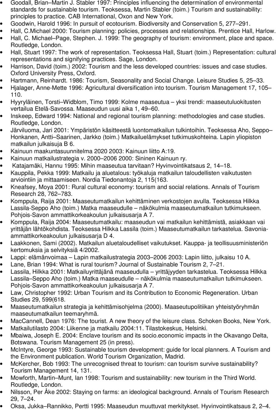 Michael 2000: Tourism planning: policies, processes and relationships. Prentice Hall, Harlow. Hall, C. Michael Page, Stephen. J. 1999: The geography of tourism: environment, place and space.