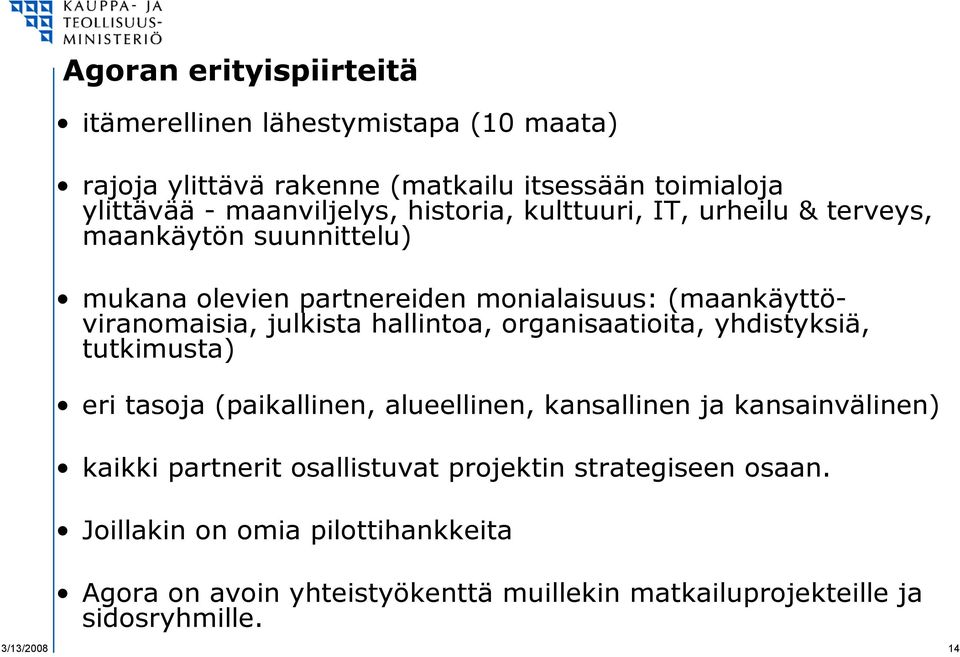 hallintoa, organisaatioita, yhdistyksiä, tutkimusta) eri tasoja (paikallinen, alueellinen, kansallinen ja kansainvälinen) kaikki partnerit