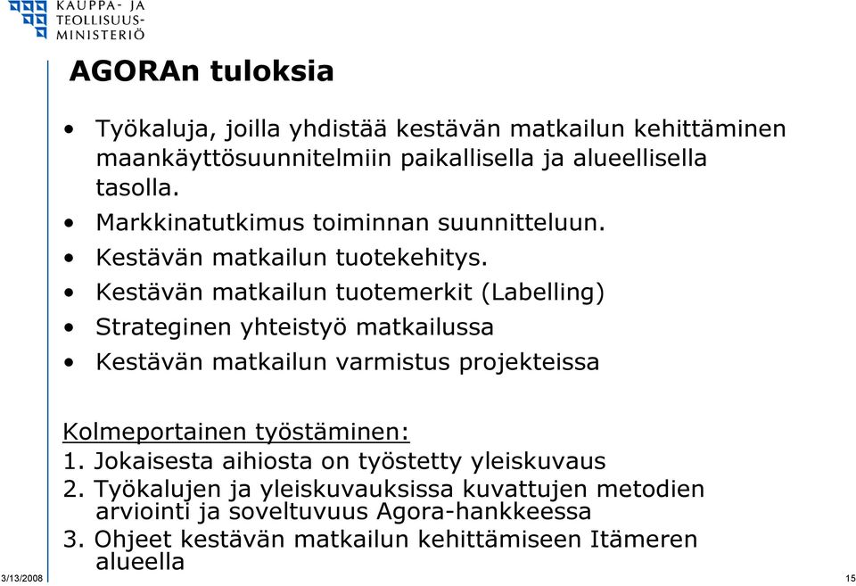 Kestävän matkailun tuotemerkit (Labelling) Strateginen yhteistyö matkailussa Kestävän matkailun varmistus projekteissa Kolmeportainen