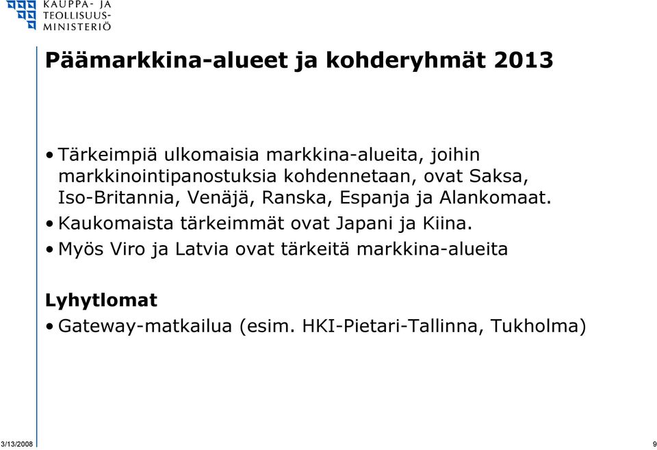 Alankomaat. Kaukomaista tärkeimmät ovat Japani ja Kiina.