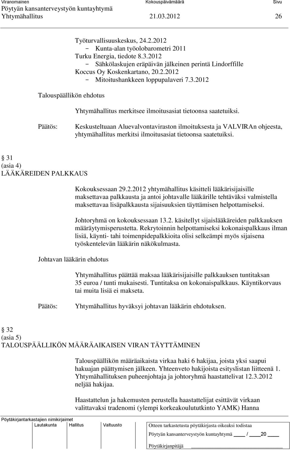 Keskusteltuaan Aluevalvontaviraston ilmoituksesta ja VALVIRAn ohjeesta, yhtymähallitus merkitsi ilmoitusasiat tietoonsa saatetuiksi.