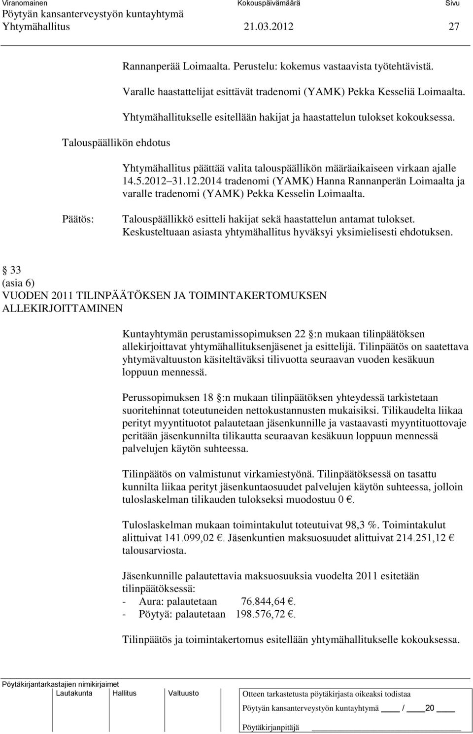 31.12.2014 tradenomi (YAMK) Hanna Rannanperän Loimaalta ja varalle tradenomi (YAMK) Pekka Kesselin Loimaalta. Talouspäällikkö esitteli hakijat sekä haastattelun antamat tulokset.