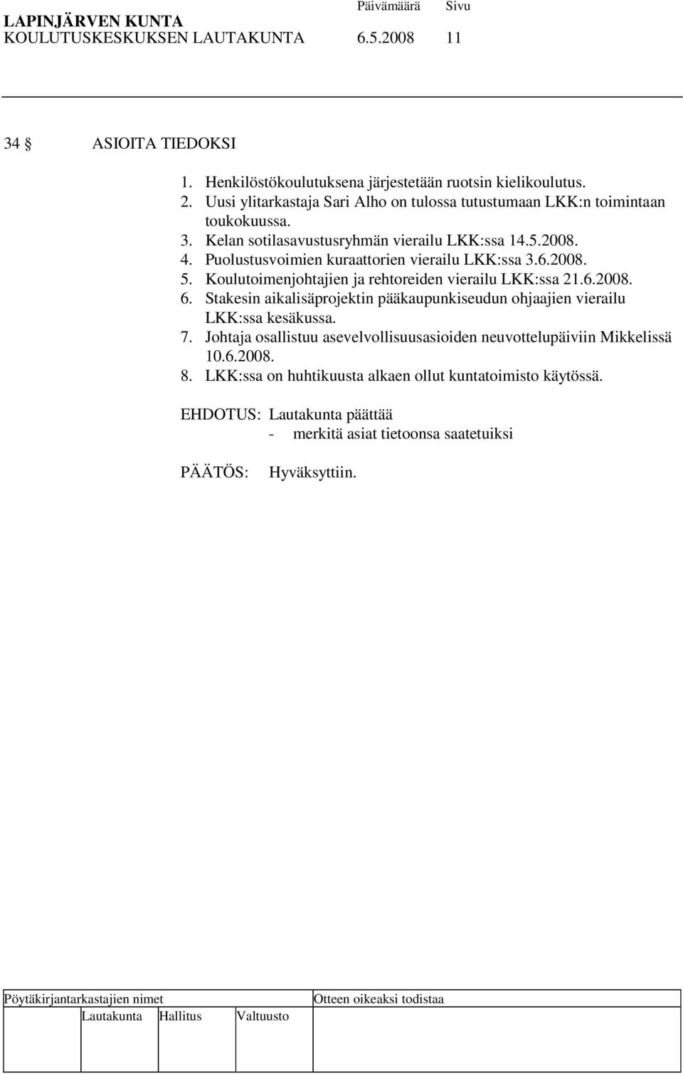 Puolustusvoimien kuraattorien vierailu LKK:ssa 3.6.2008. 5. Koulutoimenjohtajien ja rehtoreiden vierailu LKK:ssa 21.6.2008. 6.