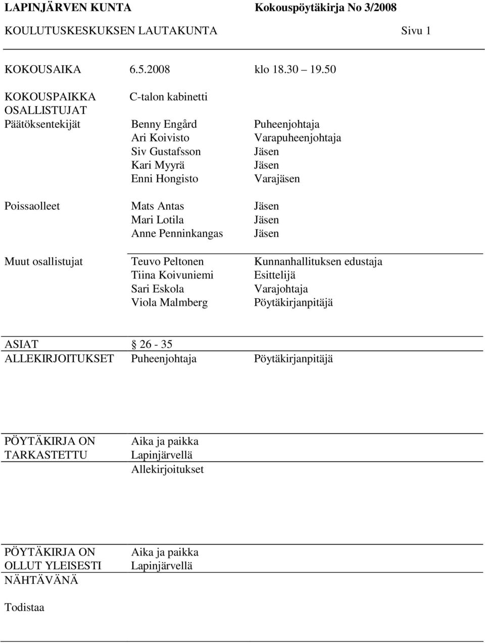 Lotila Anne Penninkangas Teuvo Peltonen Tiina Koivuniemi Sari Eskola Viola Malmberg Puheenjohtaja Varapuheenjohtaja Jäsen Jäsen Varajäsen Jäsen Jäsen Jäsen Kunnanhallituksen