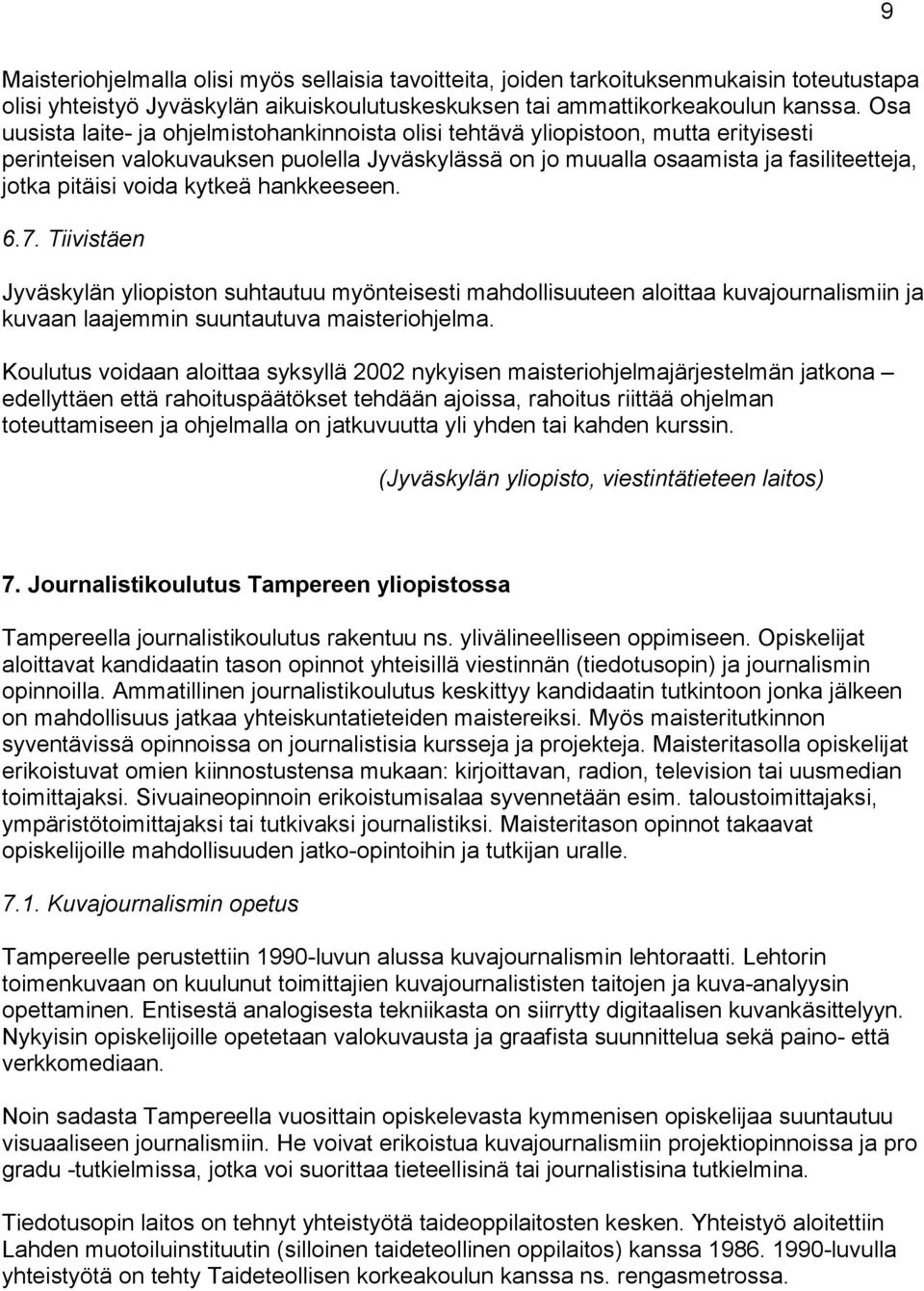 voida kytkeä hankkeeseen. 6.7. Tiivistäen Jyväskylän yliopiston suhtautuu myönteisesti mahdollisuuteen aloittaa kuvajournalismiin ja kuvaan laajemmin suuntautuva maisteriohjelma.