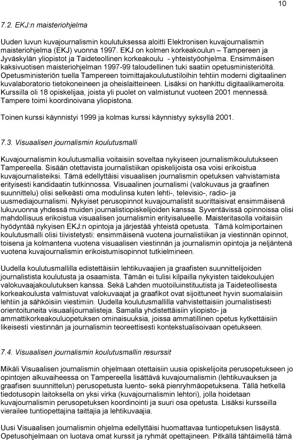 Ensimmäisen kaksivuotisen maisteriohjelman 1997-99 taloudellinen tuki saatiin opetusministeriöltä.